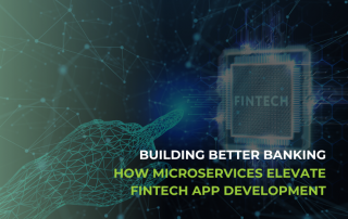 Building Better Banking – How Microservices Elevate FinTech App Development