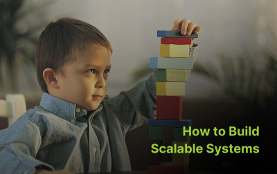 How to Build Scalable Systems