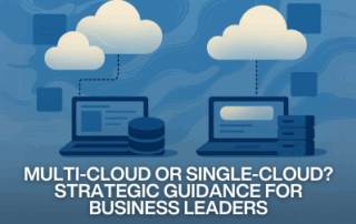 Multi-cloud or Single-cloud? Strategic Guidance for Business Leaders